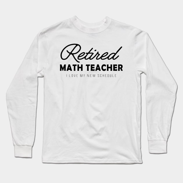 Retired Math Teacher - I love my new schedule Long Sleeve T-Shirt by KC Happy Shop